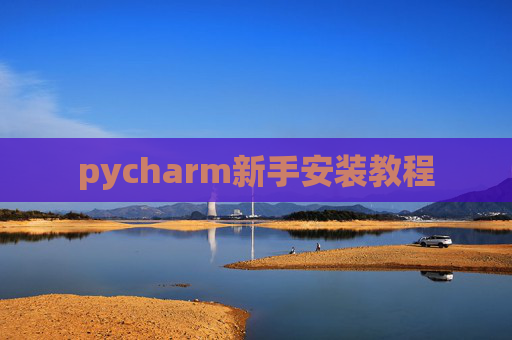 pycharm新手安装教程 pycharm新手安装教程